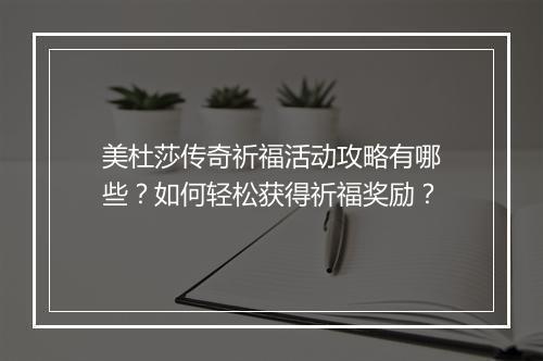 美杜莎传奇祈福活动攻略有哪些？如何轻松获得祈福奖励？