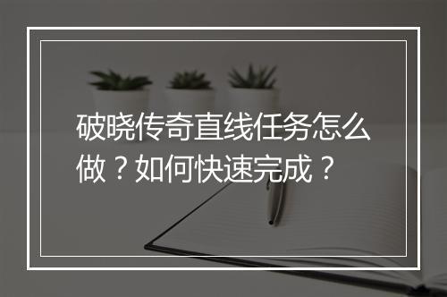 破晓传奇直线任务怎么做？如何快速完成？