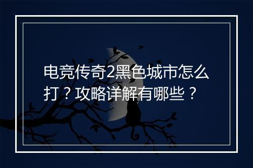 电竞传奇2黑色城市怎么打？攻略详解有哪些？