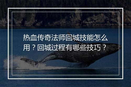 热血传奇法师回城技能怎么用？回城过程有哪些技巧？