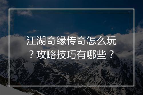 江湖奇缘传奇怎么玩？攻略技巧有哪些？