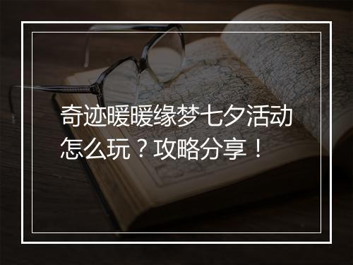 奇迹暖暖缘梦七夕活动怎么玩？攻略分享！