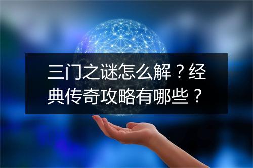三门之谜怎么解？经典传奇攻略有哪些？