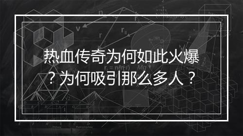 热血传奇为何如此火爆？为何吸引那么多人？