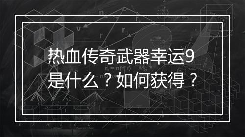 热血传奇武器幸运9是什么？如何获得？