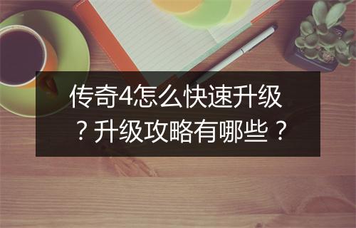 传奇4怎么快速升级？升级攻略有哪些？