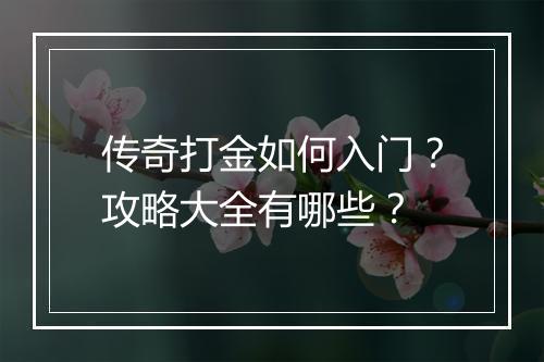 传奇打金如何入门？攻略大全有哪些？
