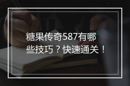 糖果传奇587有哪些技巧？快速通关！