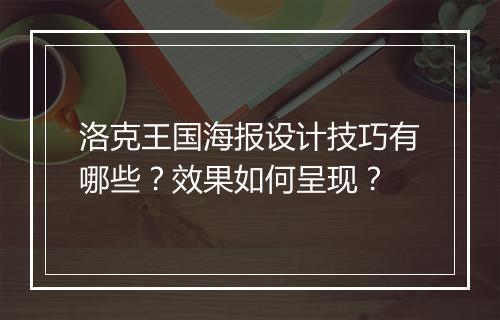 洛克王国海报设计技巧有哪些？效果如何呈现？
