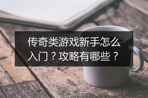 传奇类游戏新手怎么入门？攻略有哪些？