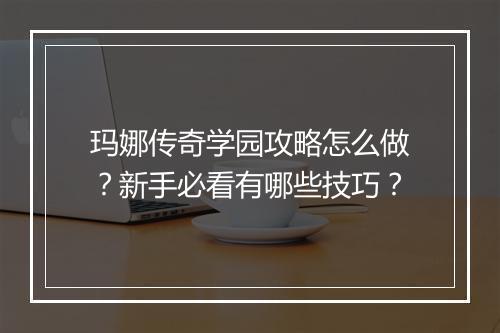 玛娜传奇学园攻略怎么做？新手必看有哪些技巧？