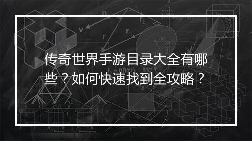 传奇世界手游目录大全有哪些？如何快速找到全攻略？