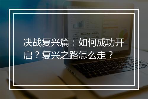 决战复兴篇：如何成功开启？复兴之路怎么走？