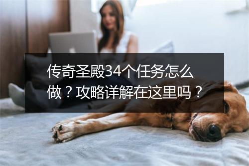 传奇圣殿34个任务怎么做？攻略详解在这里吗？