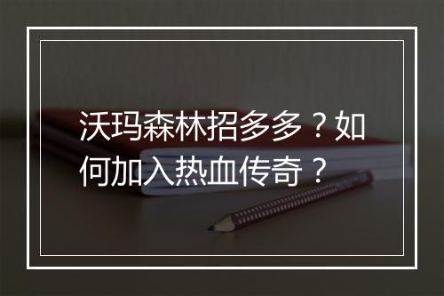 沃玛森林招多多？如何加入热血传奇？