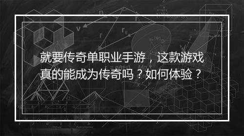 就要传奇单职业手游，这款游戏真的能成为传奇吗？如何体验？