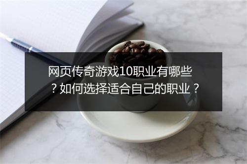 网页传奇游戏10职业有哪些？如何选择适合自己的职业？