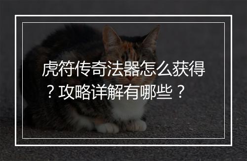 虎符传奇法器怎么获得？攻略详解有哪些？