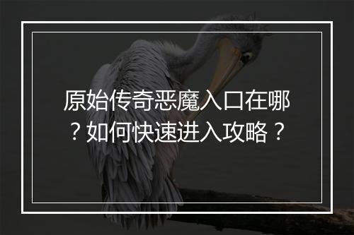 原始传奇恶魔入口在哪？如何快速进入攻略？