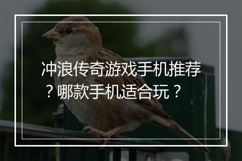 冲浪传奇游戏手机推荐？哪款手机适合玩？