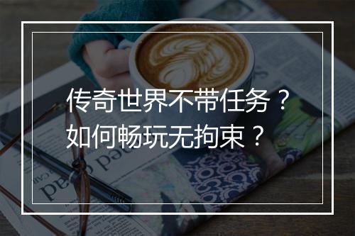 传奇世界不带任务？如何畅玩无拘束？
