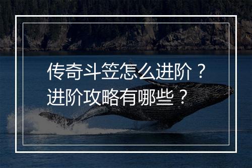 传奇斗笠怎么进阶？进阶攻略有哪些？