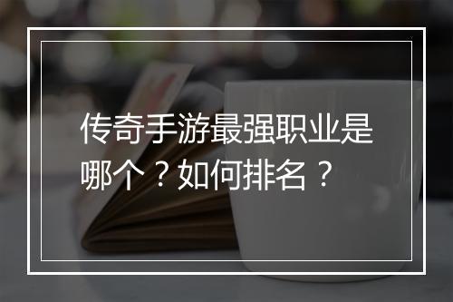 传奇手游最强职业是哪个？如何排名？