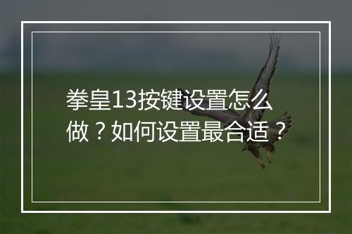 拳皇13按键设置怎么做？如何设置最合适？