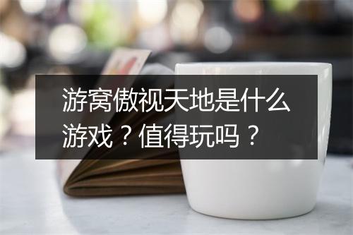 游窝傲视天地是什么游戏？值得玩吗？