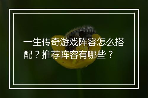 一生传奇游戏阵容怎么搭配？推荐阵容有哪些？