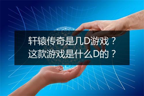 轩辕传奇是几D游戏？这款游戏是什么D的？