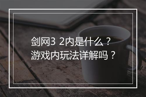 剑网3 2内是什么？游戏内玩法详解吗？