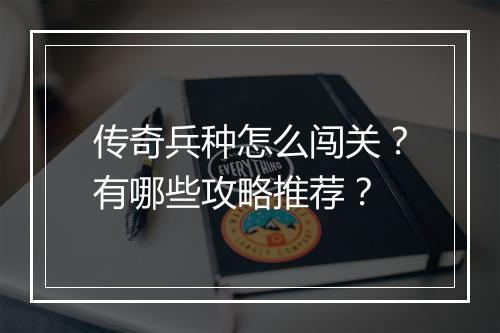 传奇兵种怎么闯关？有哪些攻略推荐？