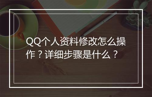 QQ个人资料修改怎么操作？详细步骤是什么？