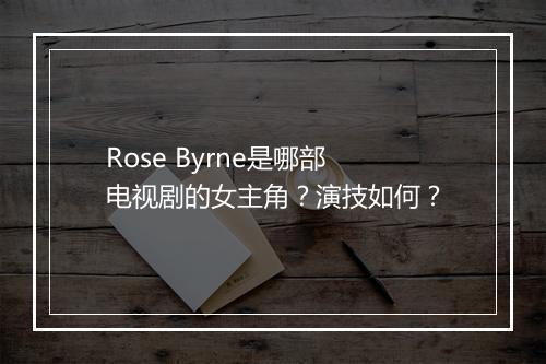 Rose Byrne是哪部电视剧的女主角？演技如何？