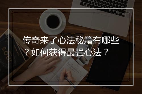 传奇来了心法秘籍有哪些？如何获得最强心法？