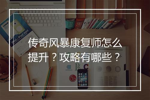 传奇风暴康复师怎么提升？攻略有哪些？