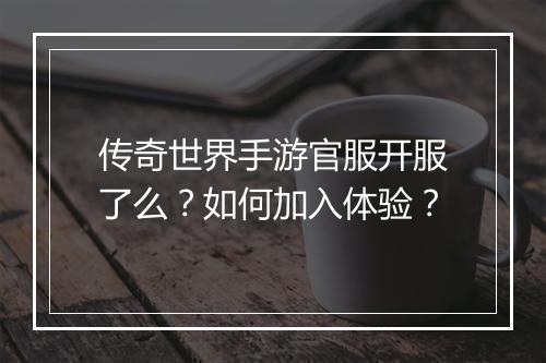 传奇世界手游官服开服了么？如何加入体验？