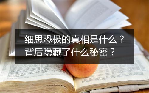 细思恐极的真相是什么？背后隐藏了什么秘密？