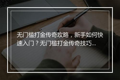 无门槛打金传奇攻略，新手如何快速入门？无门槛打金传奇技巧分享！