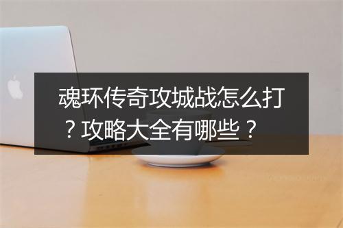 魂环传奇攻城战怎么打？攻略大全有哪些？