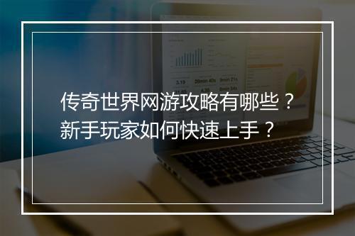 传奇世界网游攻略有哪些？新手玩家如何快速上手？