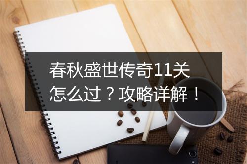春秋盛世传奇11关怎么过？攻略详解！