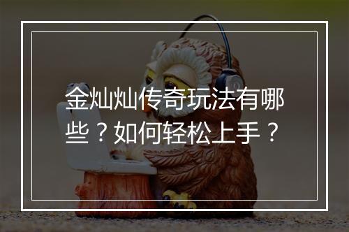 金灿灿传奇玩法有哪些？如何轻松上手？