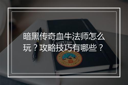 暗黑传奇血牛法师怎么玩？攻略技巧有哪些？