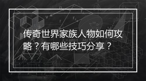 传奇世界家族人物如何攻略？有哪些技巧分享？