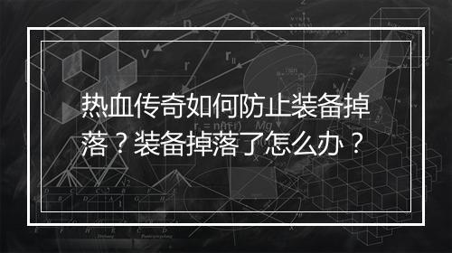 热血传奇如何防止装备掉落？装备掉落了怎么办？