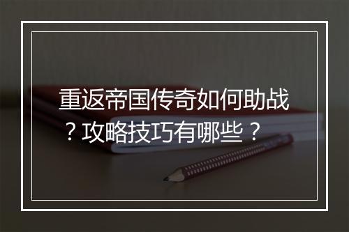 重返帝国传奇如何助战？攻略技巧有哪些？