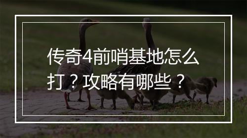 传奇4前哨基地怎么打？攻略有哪些？