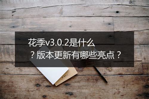 花季v3.0.2是什么？版本更新有哪些亮点？